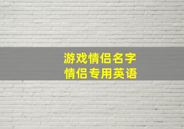 游戏情侣名字 情侣专用英语